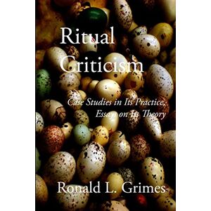 Grimes, Ronald L. Ritual Criticism: Case Studies in Its Practice, Essays on Its Theory Grimes, Ronald L. Ritual Criticism: Case Studies in Its Practice, Essays on Its Theory