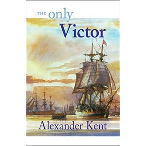 Kent, Alexander Only Victor: The Richard Bolitho Novels: 18 (The Bolitho Novels) Kent, Alexander Only Victor: The Richard Bolitho Novels: 18 (The Bolitho Novels)