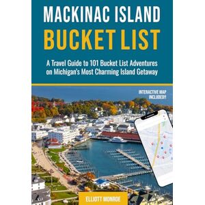 Monroe, Elliott Mackinac Island Bucket List: A Travel Guide to 101 Bucket List Adventures on Michigan’s Most Charming Island Getaway Monroe, Elliott Mackinac Island Bucket List: A Travel Guide to 101 Bucket List Adventures on Michigan’s Most Charming Island Getaway