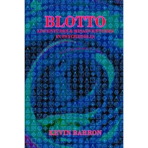 BARRON, MR KEVIN BLOTTO: ADVENTURES & MISADVENTURES IN PSYCHEDELIA BARRON, MR KEVIN BLOTTO: ADVENTURES & MISADVENTURES IN PSYCHEDELIA