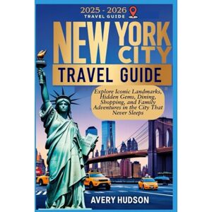 Avery New York City Travel Guide 2025-2026: Explore Iconic Landmarks, Hidden Gems, Dining, Shopping, and Family Adventures in the City That Never Sleeps Avery New York City Travel Guide 2025-2026: Explore Iconic Landmarks, Hidden Gems, Dining, Shopping, and Family Adventures in the City That Never Sleeps