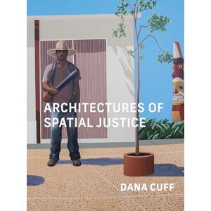 Cuff, Dana Architectures of Spatial Justice Cuff, Dana Architectures of Spatial Justice