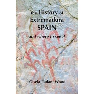 Radant Wood, Gisela The History of Extremadura and where to see it Radant Wood, Gisela The History of Extremadura and where to see it