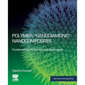Kausar Polymer/Nanodiamond Nanocomposites: Fundamentals, Properties and Applications (Micro and Nano Technologies) Kausar Polymer/Nanodiamond Nanocomposites: Fundamentals, Properties and Applications (Micro and Nano Technologies)