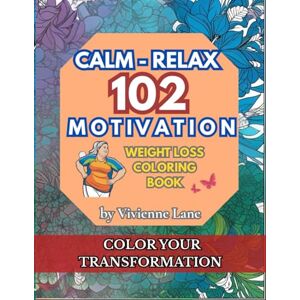 Lane, Vivienne 102 Calm • Relax • Motivation – Weight Loss Coloring Book: A Relaxing and Inspiring Coloring Book to Support Your Weight Loss Journey and Relieve Stress Lane, Vivienne 102 Calm • Relax • Motivation – Weight Loss Coloring Book: A Relaxing and Inspiring Coloring Book to Support Your Weight Loss Journey and Relieve Stress