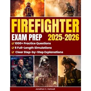 C. Hartwell, Jonathan Firefighter Exam Prep: 1000+ Practice Questions & 6 Full-Length Simulation with Clear Step-by-Step Explanations, CPAT Workout Plans and Strategic Guidance to Overcome Anxiety and Test Pressure C. Hartwell, Jonathan Firefighter Exam Prep: 1000+ Practice Questions & 6 Full-Length Simulation with Clear Step-by-Step Explanations, CPAT Workout Plans and Strategic Guidance to Overcome Anxiety and Test Pressure
