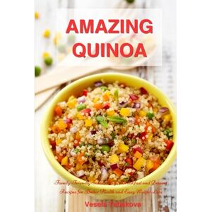 Tabakova, Vesela Amazing Quinoa: Family-Friendly Salad, Soup, Breakfast and Dessert Recipes for Better Health and Easy Weight Loss: Gluten-free Cookbook (Healthy Family Recipes) Tabakova, Vesela Amazing Quinoa: Family-Friendly Salad, Soup, Breakfast and Dessert Recipes for Better Health and Easy Weight Loss: Gluten-free Cookbook (Healthy Family Recipes)