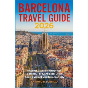 LORENZO, ANTONIO B. Barcelona Travel Guide 2026: Discover Gaudí’s Masterpieces, Beaches, Food, and Local Life in Spain’s Vibrant Mediterranean City LORENZO, ANTONIO B. Barcelona Travel Guide 2026: Discover Gaudí’s Masterpieces, Beaches, Food, and Local Life in Spain’s Vibrant Mediterranean City