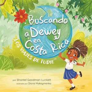 Goodman-Luckett, Shantel Buscando a Dewey en Costa Rica: Los viajes de Tudie™ (Tudie’s Travels™) Goodman-Luckett, Shantel Buscando a Dewey en Costa Rica: Los viajes de Tudie™ (Tudie’s Travels™)