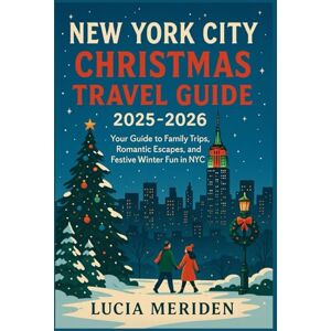 Meriden, Lucia New York City Christmas Travel Guide 2025 – 2026: Your Guide to Family Trips, Romantic Escapes, and Festive Winter Fun in NYC Meriden, Lucia New York City Christmas Travel Guide 2025 – 2026: Your Guide to Family Trips, Romantic Escapes, and Festive Winter Fun in NYC