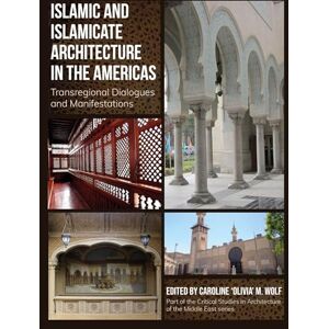 Islamic and Islamicate Architecture in the Americas: Transregional Dialogues and Manifestations (Critical Studies in Architecture of the Middle East) Islamic and Islamicate Architecture in the Americas: Transregional Dialogues and Manifestations (Critical Studies in Architecture of the Middle East)