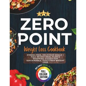 Duvall, Saren Zero Point Weight Loss Cookbook For Beginners: Stress-Free, Delicious Meals + Full 60-Day Meal Plan & Shopping Guides for Sustainable, Guilt-Free Weight Loss Duvall, Saren Zero Point Weight Loss Cookbook For Beginners: Stress-Free, Delicious Meals + Full 60-Day Meal Plan & Shopping Guides for Sustainable, Guilt-Free Weight Loss