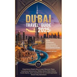 Beyer, Thomas Dubai Travel Guide 2025: Experience Dubai Like a Local, Discover Maps, Luxurious Adventures, Hidden Gems, Rich Culture, Iconic Spots, and Local Secrets for an Unforgettable Desert City Adventure Beyer, Thomas Dubai Travel Guide 2025: Experience Dubai Like a Local, Discover Maps, Luxurious Adventures, Hidden Gems, Rich Culture, Iconic Spots, and Local Secrets for an Unforgettable Desert City Adventure