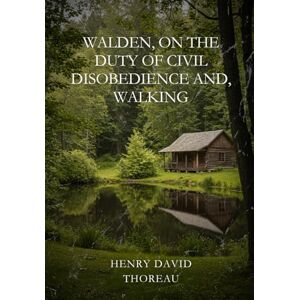 THOREAU, HENRY DAVID Walden, On the Duty of Civil Disobedience, and Walking THOREAU, HENRY DAVID Walden, On the Duty of Civil Disobedience, and Walking