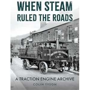 Tyson, Colin When Steam Ruled the Roads: A Traction Engine Archive Tyson, Colin When Steam Ruled the Roads: A Traction Engine Archive