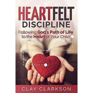 Clarkson, Clay Heartfelt Discipline: Following God's Path of Life to the Heart of Your Child Clarkson, Clay Heartfelt Discipline: Following God's Path of Life to the Heart of Your Child