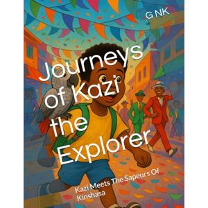 NK, G Journeys of Kazi the Explorer: Kazi Meets The Sapeurs of Kinshasa NK, G Journeys of Kazi the Explorer: Kazi Meets The Sapeurs of Kinshasa