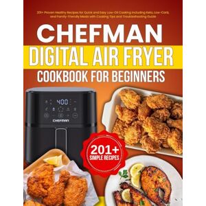 Cook, Debran CHEFMAN Digital Air Fryer Cookbook for Beginners: 201+ Proven Healthy Recipes for Quick and Easy Low-Oil Cooking Including Keto, Low-Carb, and Family-Friendly Meals with Cooking Tips Cook, Debran CHEFMAN Digital Air Fryer Cookbook for Beginners: 201+ Proven Healthy Recipes for Quick and Easy Low-Oil Cooking Including Keto, Low-Carb, and Family-Friendly Meals with Cooking Tips