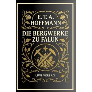 Hoffmann, E T a E. T. A. Hoffmann: Die Bergwerke zu Falun. Vollständige Neuausgabe Hoffmann, E T a E. T. A. Hoffmann: Die Bergwerke zu Falun. Vollständige Neuausgabe