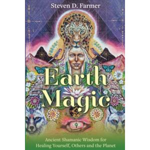 Farmer Ph.D., Steven D. Earth Magic: Ancient Shamanic Wisdom for Healing Yourself, Others and the Planet Farmer Ph.D., Steven D. Earth Magic: Ancient Shamanic Wisdom for Healing Yourself, Others and the Planet
