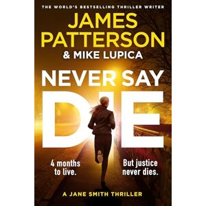 Patterson, James Never Say Die: The new gripping legal thriller from Sunday Times bestselling author (A Jane Smith Thriller): 3 (Jane Smith, 3) Patterson, James Never Say Die: The new gripping legal thriller from Sunday Times bestselling author (A Jane Smith Thriller): 3 (Jane Smith, 3)
