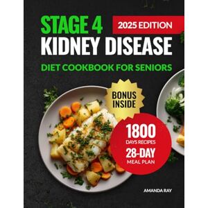 Ray, Amanda Stage 4 Kidney Disease Diet Cookbook for Seniors: 1800 Days of Easy Recipes Low in Sodium, Phosphorus, and Potassium to Support Renal Function. ... (Quick & Easy, Healthy Diet Recipes Books) Ray, Amanda Stage 4 Kidney Disease Diet Cookbook for Seniors: 1800 Days of Easy Recipes Low in Sodium, Phosphorus, and Potassium to Support Renal Function. ... (Quick & Easy, Healthy Diet Recipes Books)