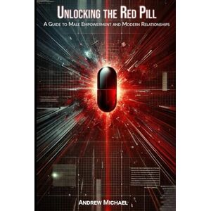 Michael, Andrew Unlocking the Red Pill: A Guide to Male Empowerment and Modern Relationships Michael, Andrew Unlocking the Red Pill: A Guide to Male Empowerment and Modern Relationships