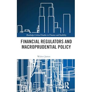 James, Walter Financial Regulators and Macroprudential Policy (Routledge Critical Studies in Finance and Stability) James, Walter Financial Regulators and Macroprudential Policy (Routledge Critical Studies in Finance and Stability)