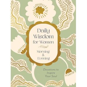 Compiled by Barbour Staff Daily Wisdom for Women Morning & Evening: Devotions to Inspire Your Soul Compiled by Barbour Staff Daily Wisdom for Women Morning & Evening: Devotions to Inspire Your Soul