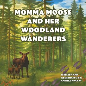 Mackay, Andrea Momma Moose and Her Woodland Wanderers Mackay, Andrea Momma Moose and Her Woodland Wanderers