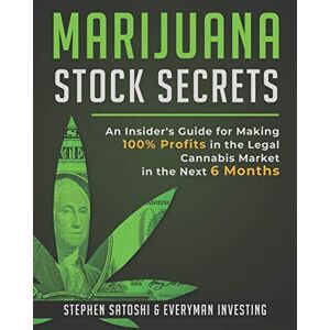 Satoshi, Stephen Marijuana Stock Secrets: An Insider's Guide for to Making 100% Profits in the Legal Cannabis Market in the Next 6 Months Satoshi, Stephen Marijuana Stock Secrets: An Insider's Guide for to Making 100% Profits in the Legal Cannabis Market in the Next 6 Months
