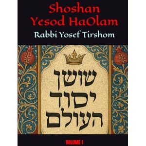 Tirshom, R Yosef Sefer Shoshan Yesod HaOlam: Rabbi Yosef Tirshom (VOLUME 1) Tirshom, R Yosef Sefer Shoshan Yesod HaOlam: Rabbi Yosef Tirshom (VOLUME 1)