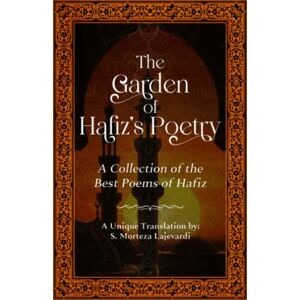 Lajevardi, S. Morteza The Garden of Hafiz's Poetry: A New Collection of the Best Poems of Hafiz: A Unique Translation (Poetry Collections by Rumi, Hafiz, and Other Persian Poets) Lajevardi, S. Morteza The Garden of Hafiz's Poetry: A New Collection of the Best Poems of Hafiz: A Unique Translation (Poetry Collections by Rumi, Hafiz, and Other Persian Poets)