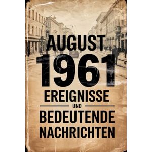 Zaun, Karla August 1961: Wichtige Ereignisse und bedeutende Nachrichten: Ein persönliches Geschenk für alle, die im August 1961 geboren wurden – mit den wichtigsten Ereignissen aus aller Welt Zaun, Karla August 1961: Wichtige Ereignisse und bedeutende Nachrichten: Ein persönliches Geschenk für alle, die im August 1961 geboren wurden – mit den wichtigsten Ereignissen aus aller Welt