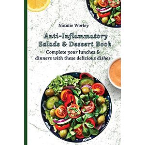 Worley, Natalie Anti-Inflammatory Salads and Dessert Book: Complete your lunches and dinners with these delicious dishes Worley, Natalie Anti-Inflammatory Salads and Dessert Book: Complete your lunches and dinners with these delicious dishes