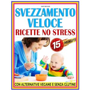 BRYLDE, AMY SVEZZAMENTO VELOCE RICETTE NO STRESS: L’aiuto perfetto per genitori indaffarati, quando il tempo è poco e la qualità conta BRYLDE, AMY SVEZZAMENTO VELOCE RICETTE NO STRESS: L’aiuto perfetto per genitori indaffarati, quando il tempo è poco e la qualità conta