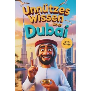 Geschenk, T. Unnützes Wissen über Dubai: 313 faszinierende Fakten und Geschichten, die du (vielleicht) noch nicht kanntest – zwischen Luxus, Wüste und Wahnsinn (Unnützes Wissen – Die Geschenkedition) Geschenk, T. Unnützes Wissen über Dubai: 313 faszinierende Fakten und Geschichten, die du (vielleicht) noch nicht kanntest – zwischen Luxus, Wüste und Wahnsinn (Unnützes Wissen – Die Geschenkedition)