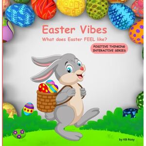 Roxy, KB Easter Vibes: What does Easter FEEL like? An interactive Easter children's book that asks fun questions to encourage young minds to think positive and feel joy! (POSITIVE THINKING INTERACTIVE SERIES) Roxy, KB Easter Vibes: What does Easter FEEL like? An interactive Easter children's book that asks fun questions to encourage young minds to think positive and feel joy! (POSITIVE THINKING INTERACTIVE SERIES)