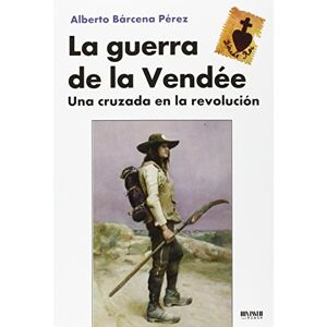Bárcena Pérez, Alberto La Guerra de la Vendée: Una cruzada en la Revolución Bárcena Pérez, Alberto La Guerra de la Vendée: Una cruzada en la Revolución