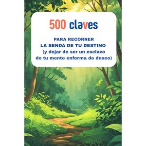 García Martinez, Ander 500 CLAVES PARA RECORRER LA SENDA DE TU DESTINO (Y dejar de ser un esclavo de tu mente enferma de deseo) García Martinez, Ander 500 CLAVES PARA RECORRER LA SENDA DE TU DESTINO (Y dejar de ser un esclavo de tu mente enferma de deseo)
