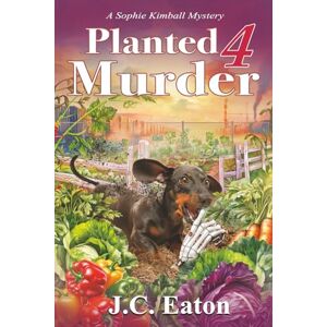 Eaton, J. C. Planted 4 Murder: 15 (Sophie Kimball Mystery) Eaton, J. C. Planted 4 Murder: 15 (Sophie Kimball Mystery)