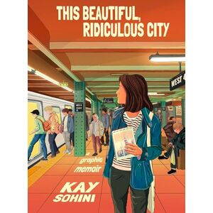 Sohini, Kay This Beautiful, Ridiculous City: A Graphic Memoir Sohini, Kay This Beautiful, Ridiculous City: A Graphic Memoir
