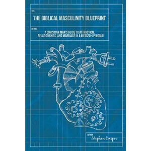 Casper, Stephen The Biblical Masculinity Blueprint: A Christian Man’s Guide to Attraction, Relationships, and Marriage in a Messed-up World Casper, Stephen The Biblical Masculinity Blueprint: A Christian Man’s Guide to Attraction, Relationships, and Marriage in a Messed-up World