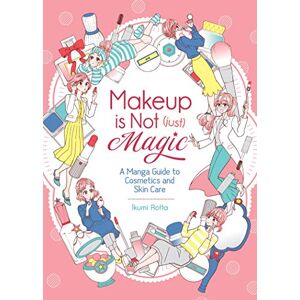 Ikumi Rotta Makeup is Not (Just) Magic: A Manga Guide to Cosmetics and Skin Care Ikumi Rotta Makeup is Not (Just) Magic: A Manga Guide to Cosmetics and Skin Care