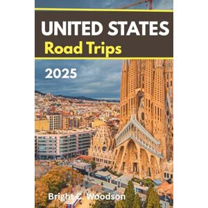 Woodson, Bright C. United States Road Trips Travel Guide 2025: Discover the wonders of road adventures in the States; over 60 exciting things to do Woodson, Bright C. United States Road Trips Travel Guide 2025: Discover the wonders of road adventures in the States; over 60 exciting things to do