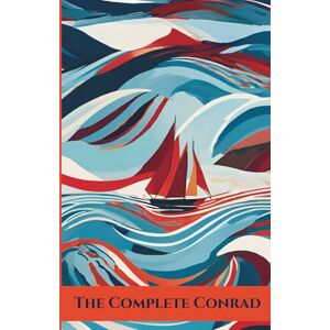 Conrad, Joseph The Complete Conrad: Every Short Story of Joseph Conrad Conrad, Joseph The Complete Conrad: Every Short Story of Joseph Conrad