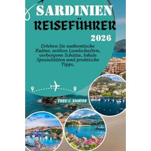 SANTOS, FRED C SARDINIEN REISEFÜHRER 2026: Erleben Sie authentische Kultur, zeitlose Landschaften, verborgene Schätze, lokale Spezialitäten und praktische Tipps. (Discovering the World, One Destination at a Time) SANTOS, FRED C SARDINIEN REISEFÜHRER 2026: Erleben Sie authentische Kultur, zeitlose Landschaften, verborgene Schätze, lokale Spezialitäten und praktische Tipps. (Discovering the World, One Destination at a Time)