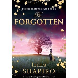 Shapiro, Irina The Forgotten: A completely unforgettable historical novel: 2 (Echoes from the Past) Shapiro, Irina The Forgotten: A completely unforgettable historical novel: 2 (Echoes from the Past)