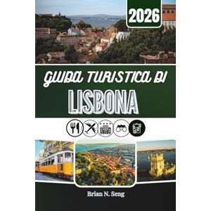 Seng, Brian N. GUIDA TURISTICA DI LISBONA 2026: Dalle mattine lungo il fiume ai panorami dalle colline e ai sapori notturni Seng, Brian N. GUIDA TURISTICA DI LISBONA 2026: Dalle mattine lungo il fiume ai panorami dalle colline e ai sapori notturni
