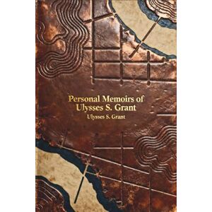 Grant, Ulysses S. Personal Memoirs of Ulysses S. Grant: A Masterclass in Leadership Featuring 43 Original Maps Grant, Ulysses S. Personal Memoirs of Ulysses S. Grant: A Masterclass in Leadership Featuring 43 Original Maps